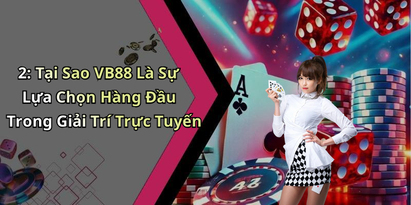 2: Tại Sao VB88 Là Sự Lựa Chọn Hàng Đầu Trong Giải Trí Trực Tuyến