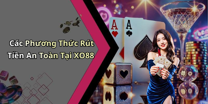 Các Phương Thức Rút Tiền An Toàn Tại XO88
