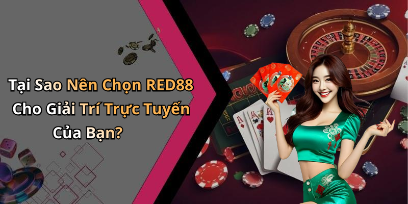 Tại Sao Nên Chọn RED88 Cho Giải Trí Trực Tuyến Của Bạn?