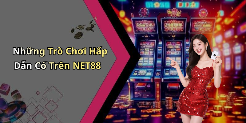 Những Trò Chơi Hấp Dẫn Có Trên NET88