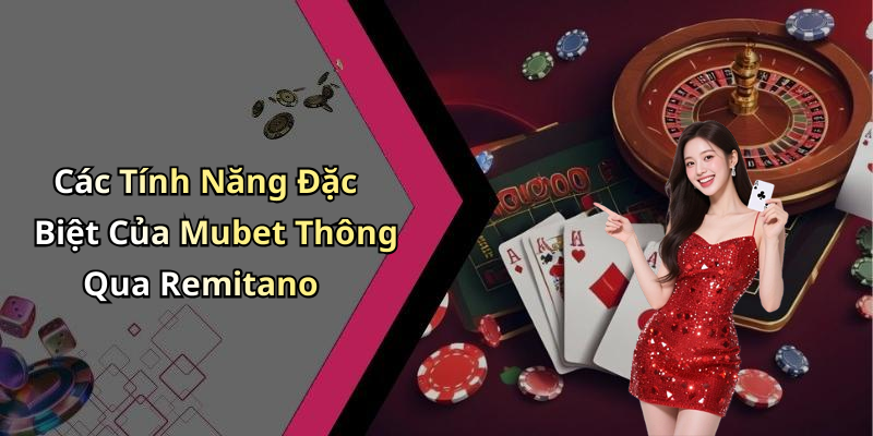 Các Tính Năng Đặc Biệt Của Mubet Thông Qua Remitano