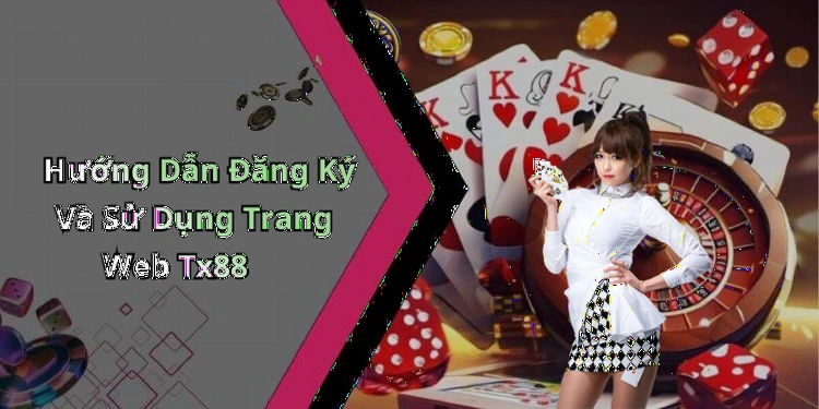 Hướng Dẫn Đăng Ký Và Sử Dụng Trang Web Tx88