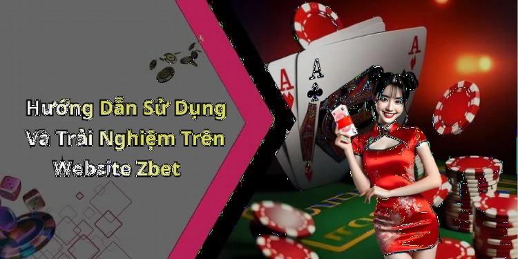 Hướng Dẫn Sử Dụng Và Trải Nghiệm Trên Website Zbet