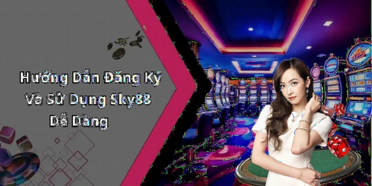 Hướng Dẫn Đăng Ký Và Sử Dụng Sky88 Dễ Dàng