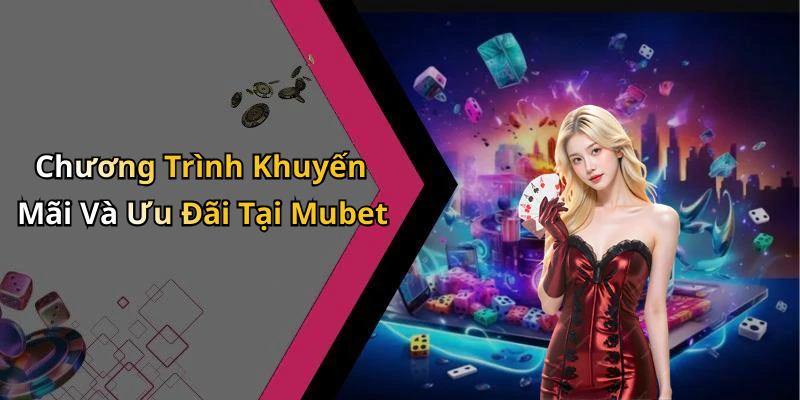 Chương Trình Khuyến Mãi Và Ưu Đãi Tại Mubet