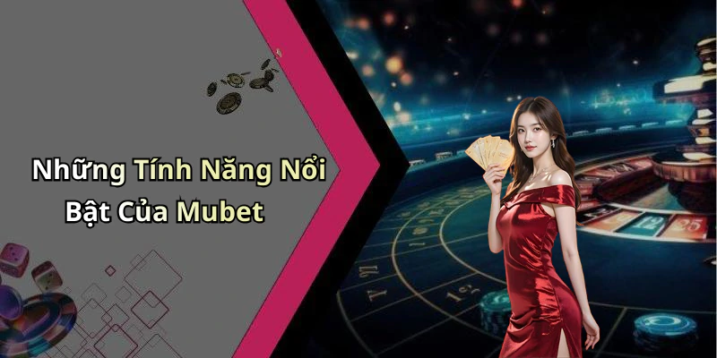 Những Tính Năng Nổi Bật Của Mubet