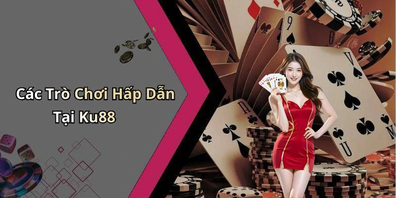 Các Trò Chơi Hấp Dẫn Tại Ku88