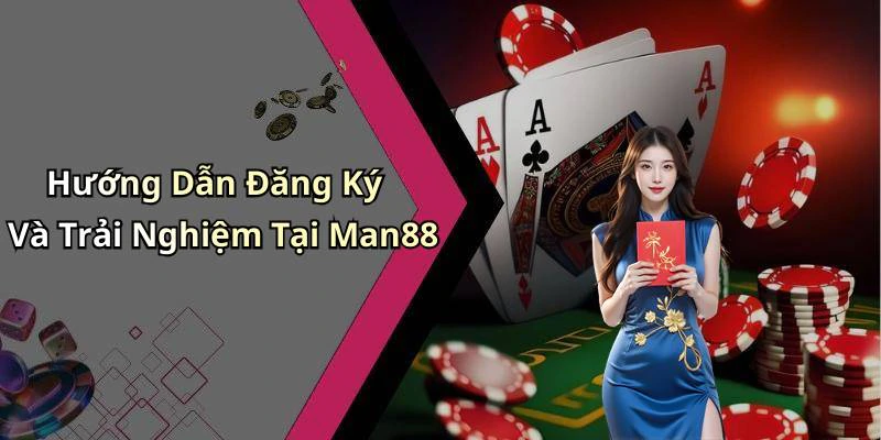 Hướng Dẫn Đăng Ký Và Trải Nghiệm Tại Man88