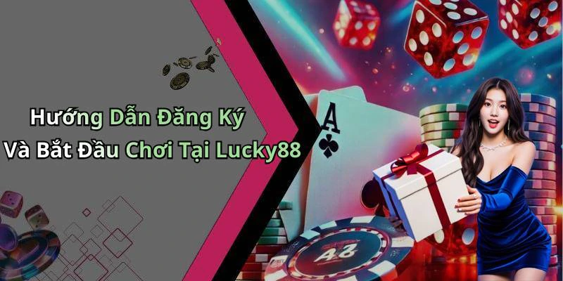 Hướng Dẫn Đăng Ký Và Bắt Đầu Chơi Tại Lucky88