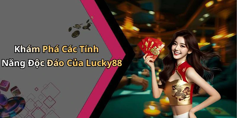 Khám Phá Các Tính Năng Độc Đáo Của Lucky88