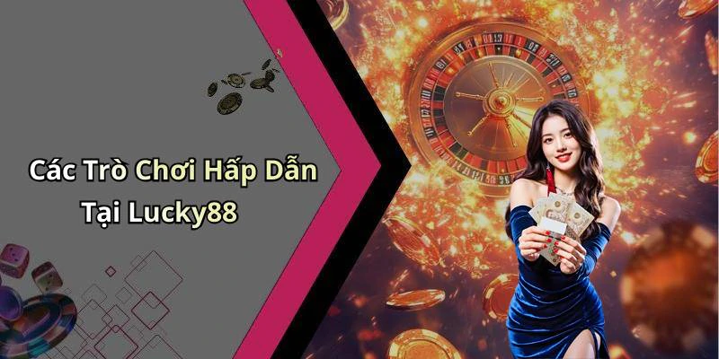 Các Trò Chơi Hấp Dẫn Tại Lucky88