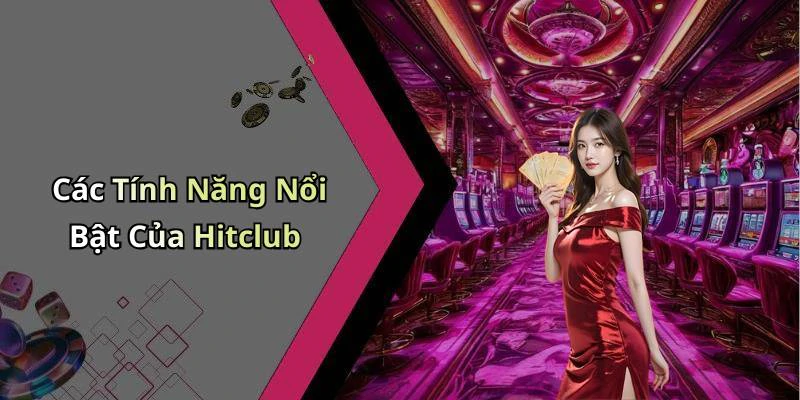 Các Tính Năng Nổi Bật Của Hitclub