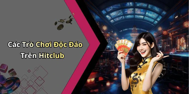 Các Trò Chơi Độc Đáo Trên Hitclub