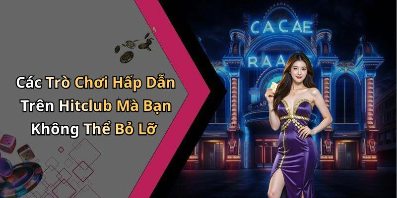 Các Trò Chơi Hấp Dẫn Trên Hitclub Mà Bạn Không Thể Bỏ Lỡ