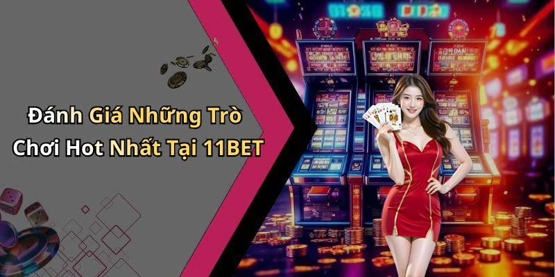 Đánh Giá Những Trò Chơi Hot Nhất Tại 11BET