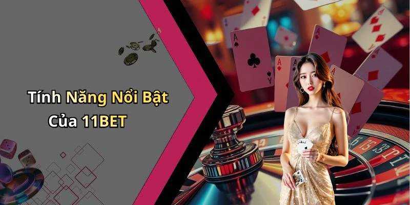 Tính Năng Nổi Bật Của 11BET