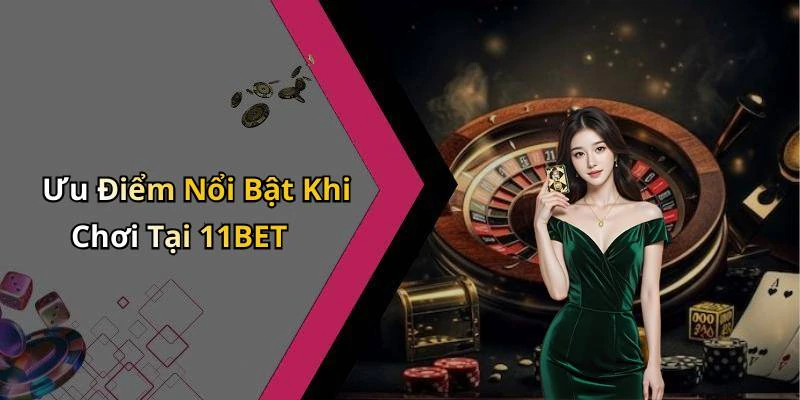 Ưu Điểm Nổi Bật Khi Chơi Tại 11BET