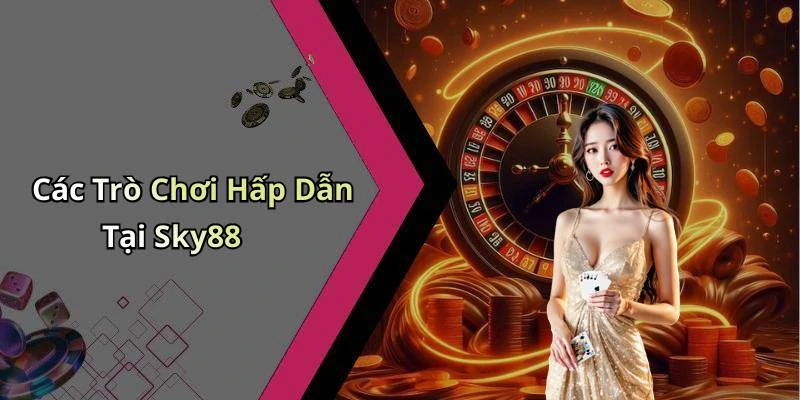 Các Trò Chơi Hấp Dẫn Tại Sky88