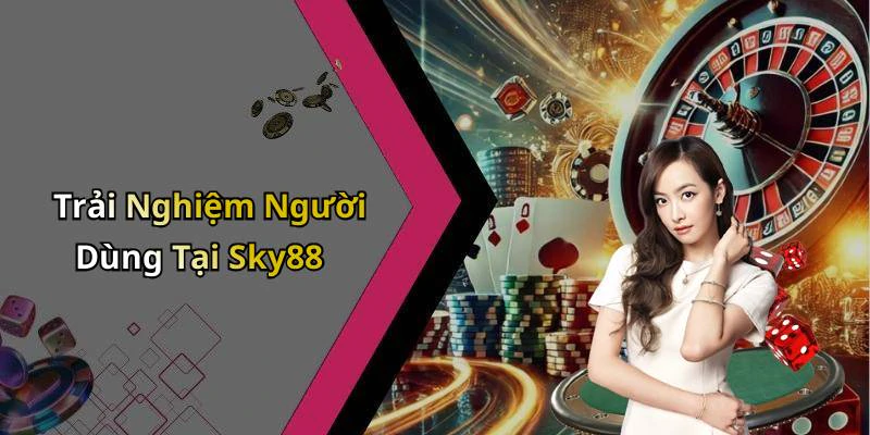 Trải Nghiệm Người Dùng Tại Sky88