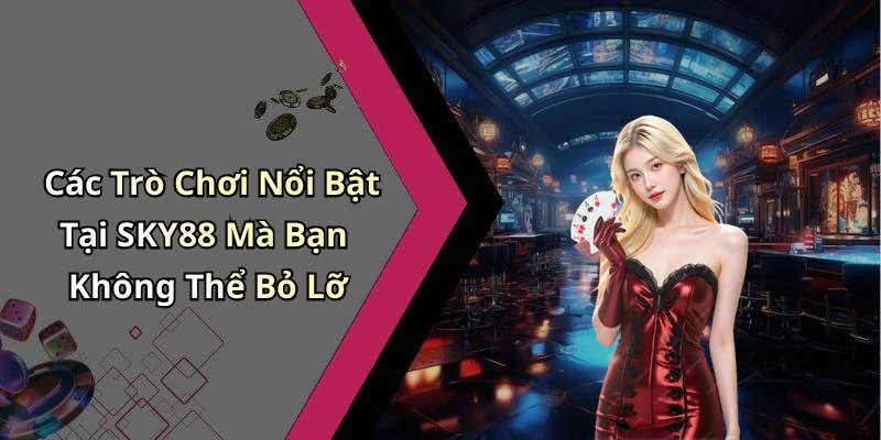 Các Trò Chơi Nổi Bật Tại SKY88 Mà Bạn Không Thể Bỏ Lỡ