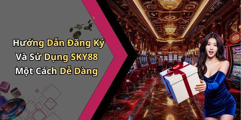 Hướng Dẫn Đăng Ký Và Sử Dụng SKY88 Một Cách Dễ Dàng