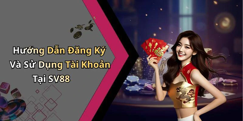 Hướng Dẫn Đăng Ký Và Sử Dụng Tài Khoản Tại SV88