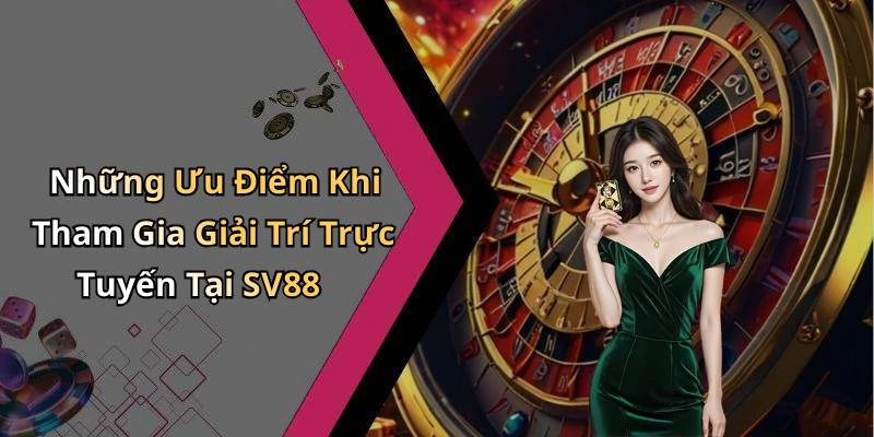 Những Ưu Điểm Khi Tham Gia Giải Trí Trực Tuyến Tại SV88