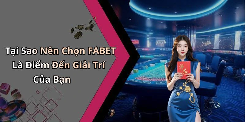 Tại Sao Nên Chọn FABET Là Điểm Đến Giải Trí Của Bạn