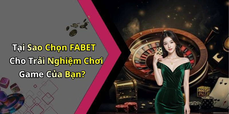 Tại Sao Chọn FABET Cho Trải Nghiệm Chơi Game Của Bạn?