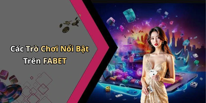 Các Trò Chơi Nổi Bật Trên FABET