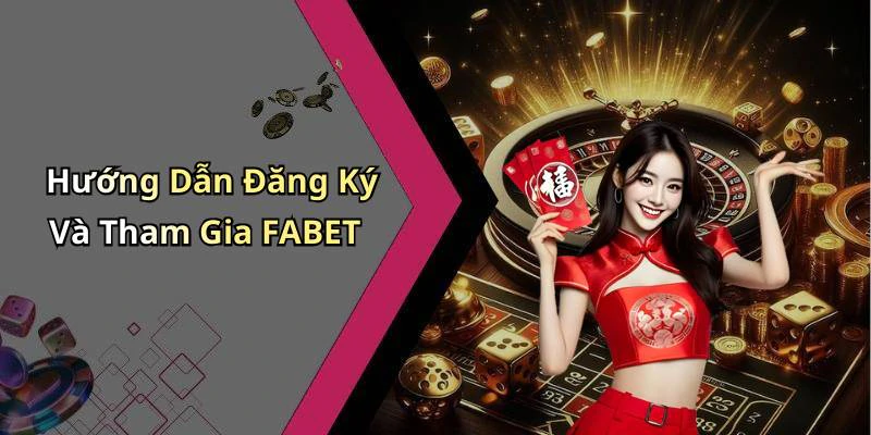Hướng Dẫn Đăng Ký Và Tham Gia FABET