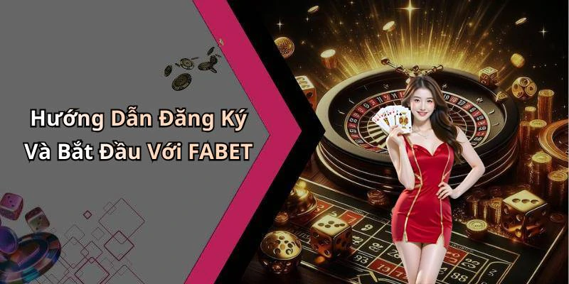 Hướng Dẫn Đăng Ký Và Bắt Đầu Với FABET