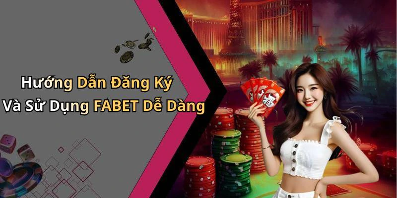 Hướng Dẫn Đăng Ký Và Sử Dụng FABET Dễ Dàng