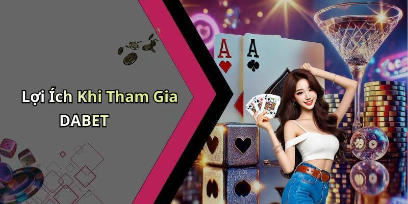 Lợi Ích Khi Tham Gia DABET