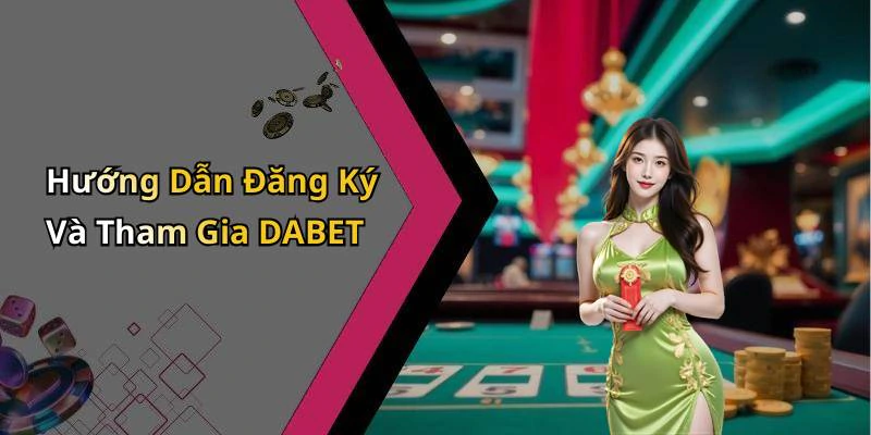 Hướng Dẫn Đăng Ký Và Tham Gia DABET
