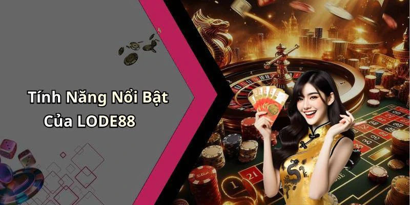 Tính Năng Nổi Bật Của LODE88