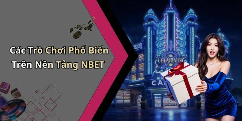 Các Trò Chơi Phổ Biến Trên Nền Tảng NBET