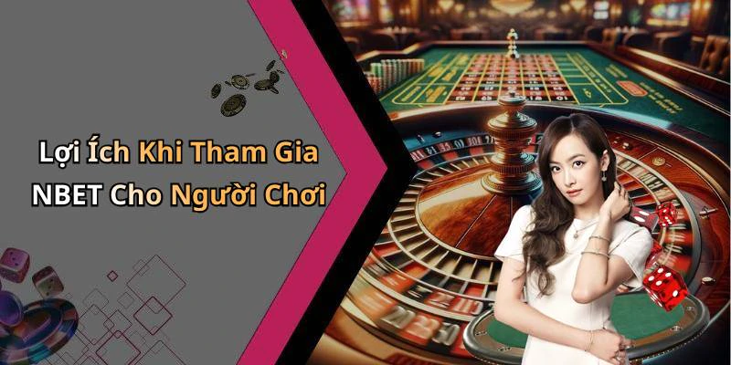 Lợi Ích Khi Tham Gia NBET Cho Người Chơi