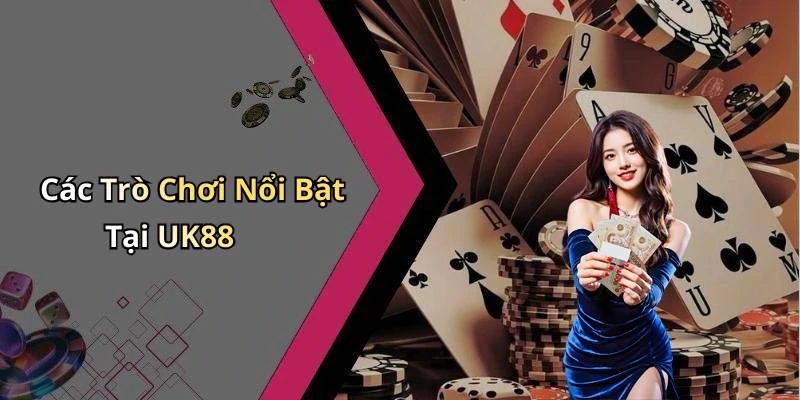 Các Trò Chơi Nổi Bật Tại UK88