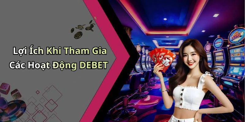 Lợi Ích Khi Tham Gia Các Hoạt Động DEBET