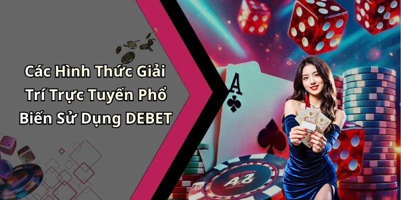 Các Hình Thức Giải Trí Trực Tuyến Phổ Biến Sử Dụng DEBET