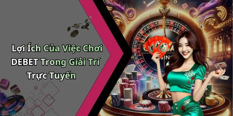 Lợi Ích Của Việc Chơi DEBET Trong Giải Trí Trực Tuyến