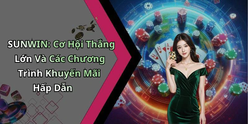 SUNWIN: Cơ Hội Thắng Lớn Và Các Chương Trình Khuyến Mãi Hấp Dẫn