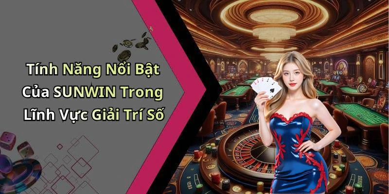 Tính Năng Nổi Bật Của SUNWIN Trong Lĩnh Vực Giải Trí Số
