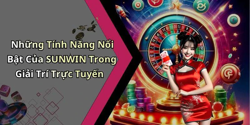 Những Tính Năng Nổi Bật Của SUNWIN Trong Giải Trí Trực Tuyến
