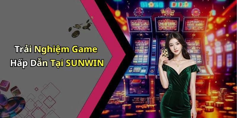 Trải Nghiệm Game Hấp Dẫn Tại SUNWIN