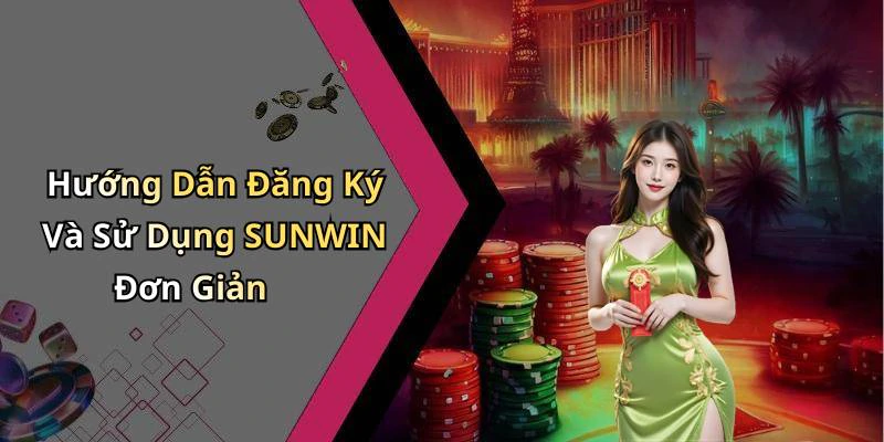 Hướng Dẫn Đăng Ký Và Sử Dụng SUNWIN Đơn Giản