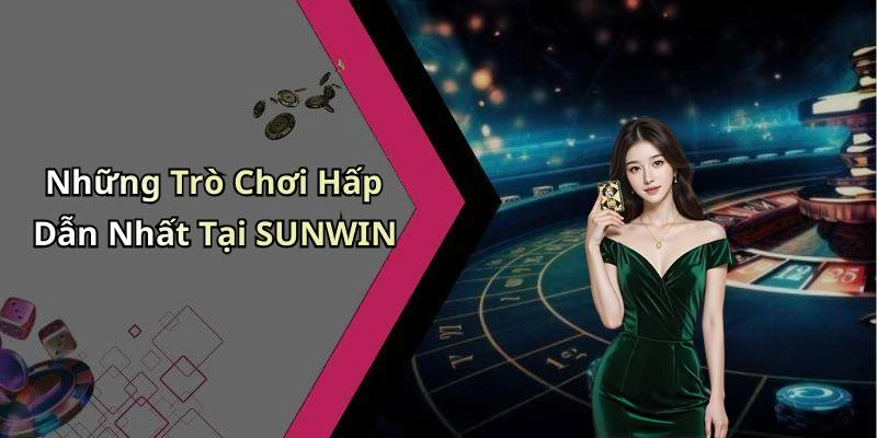 Những Trò Chơi Hấp Dẫn Nhất Tại SUNWIN