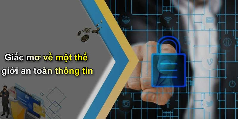 Giấc mơ về một thế giới an toàn thông tin