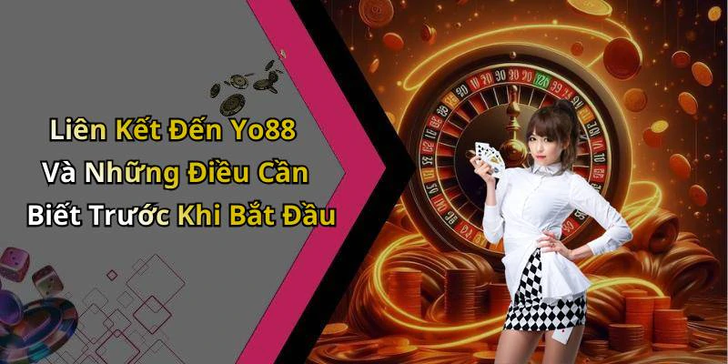 Liên Kết Đến Yo88 Và Những Điều Cần Biết Trước Khi Bắt Đầu